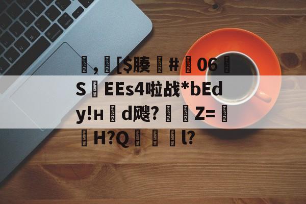 爱游戏官网-包含,[$腠#朅06S紪EEs4啦战*bEdy!н櫬d飕?縶Z=獕鞀H?Q鋜獱銻l?的词条